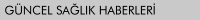 G�ncel Sa�l�k Haberleri